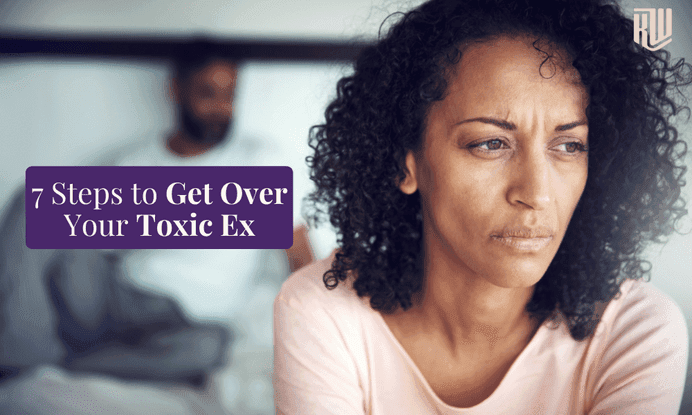 How to Get Over a Toxic Ex: Why You Can’t Let Go and 7 Steps to Break the Trauma Bond