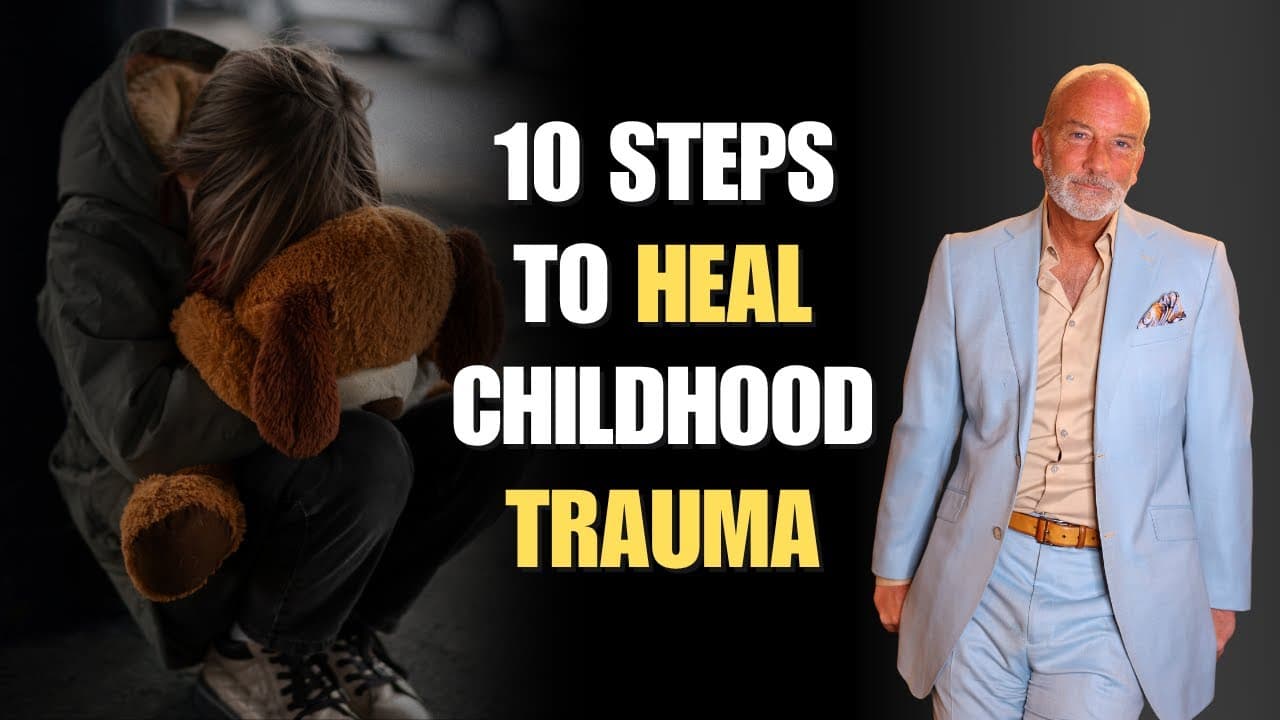 10 Steps To Heal Childhood Trauma