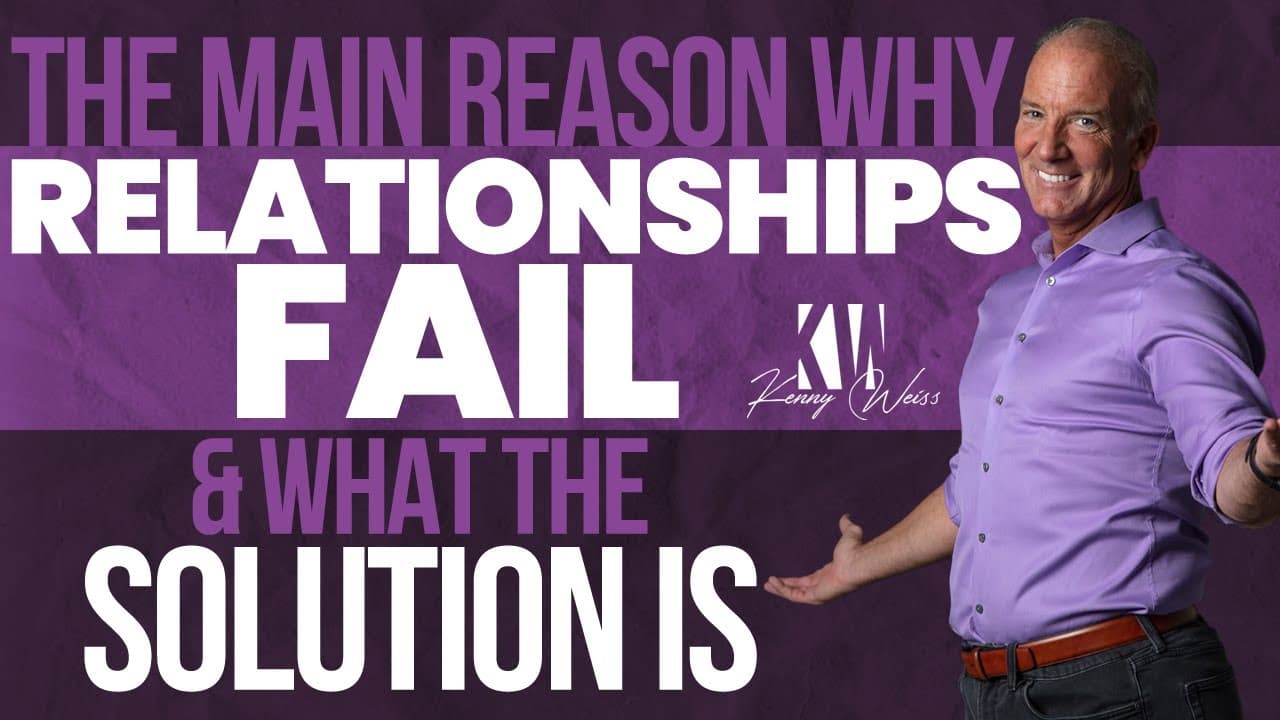 The Main Reason Why Relationships Fail & What The Solution Is