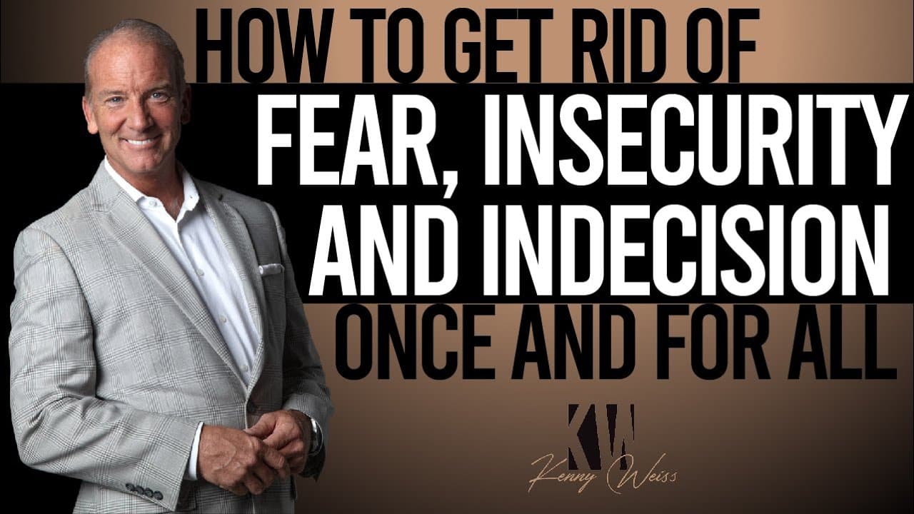 Get Rid of Fear, Insecurity And Indecision Once And For All!