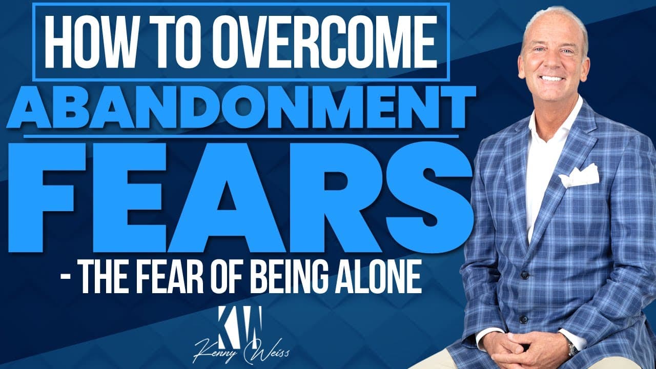 How To Overcome Abandonment Fears - The Fear Of Being Alone