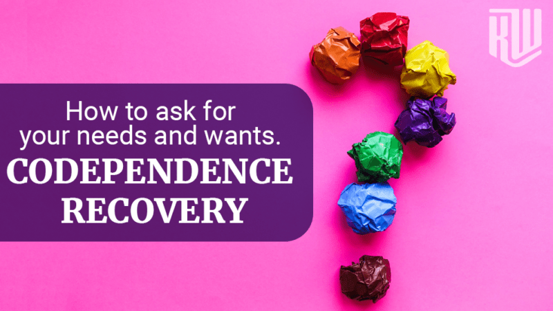 How To Ask For Your Needs &#038; Wants | Codependence Recovery
