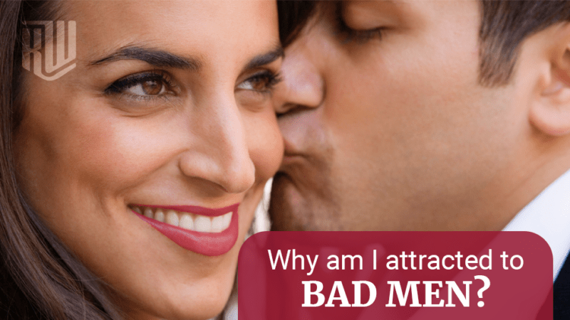 Why Am I Attracted to Bad Men?