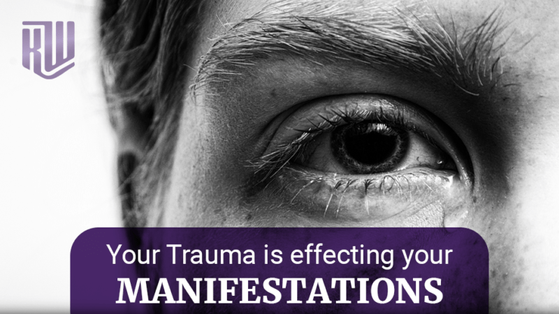 Your Trauma Is Affecting Your Manifestations
