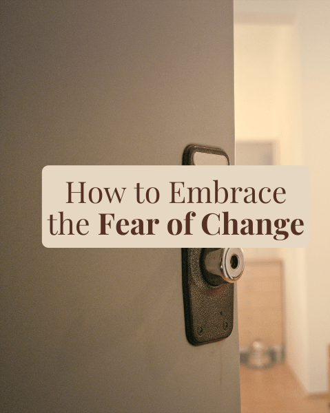 How To Embrace The Fear Of Change