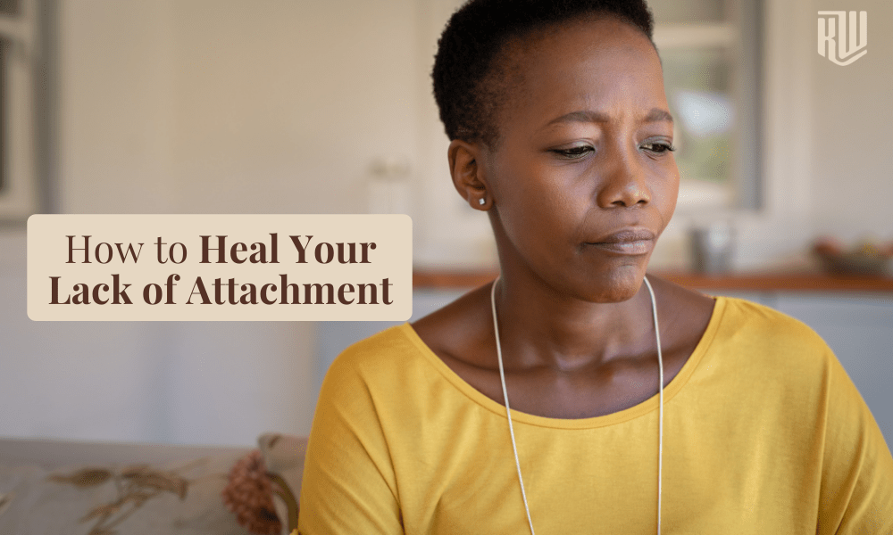 How to Heal your Lack of Attachment